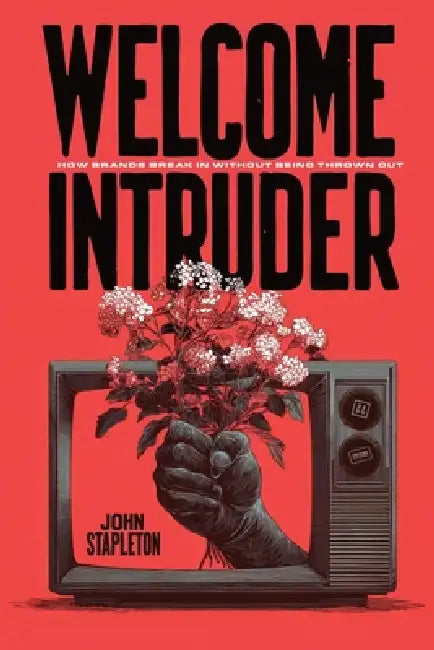 Welcome Intruder: How Brands Break In Without Being Thrown Out by John Stapleton