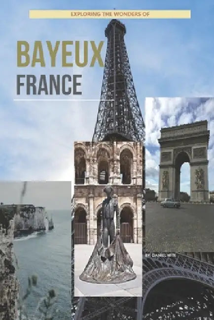Exploring The Wonders Of Bayeux, France by Daniel Hite