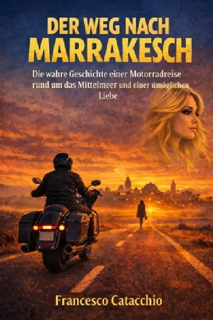 Der Weg Nach Marrakesch: Die wahre Geschichte einer Motorradreise rund um das Mittelmeer und einer unmöglichen Liebe by Francesco Catacchio