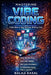 Mastering Vibe Coding: From Idea to App Without Writing Code by Balaji Kasal