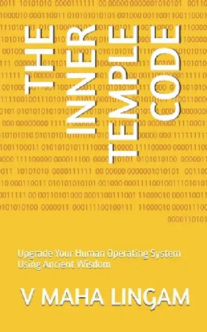 The Inner Temple Code: Upgrade Your Human Operating System Using Ancient Wisdom by V. Mahalingam