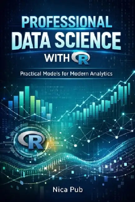 PROFESSIONAL DATA SCIENCE WITH R Practical Models for Modern Analytics by Nica Pub