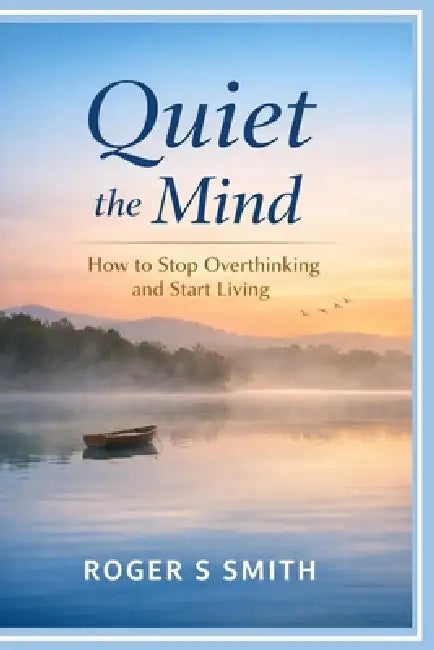 Quiet the Mind: How to Stop Overthinking and Start Living by Rsl Design, Roger S. Smith