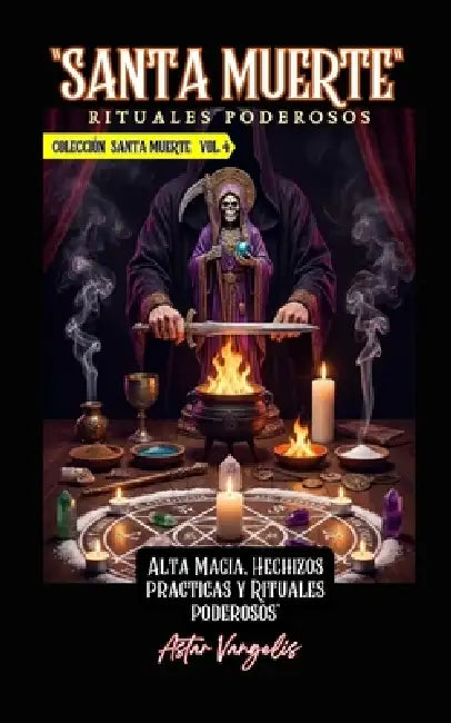 SANTA MUERTE VOL4 Rituales Poderosos (Alta Magia, Hechizos y Rituales Poderosos) by Astar Vangelis