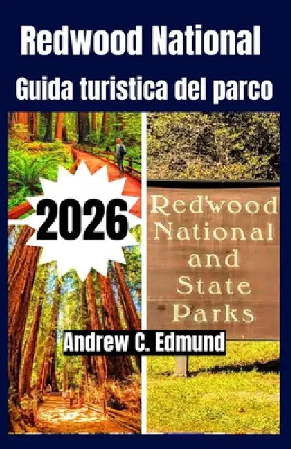 Redwood National Guida Turistica del Parco 2026: Esplora percorsi panoramici, escursioni, consigli economici, campeggi, fauna, itinerari e altro by Andrew C. Edmund