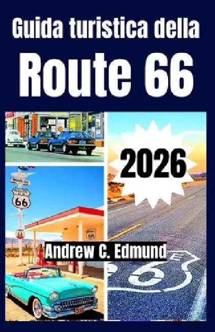 Guida Turistica Della Route 66 2026: Viaggi economici, soste in famiglia, strade panoramiche, cibo, città storiche, itinerario, e molto altro by Andrew C. Edmund