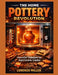 The Home Pottery Revolution: Innovative Techniques for Rapid Ceramic Creation by Lorenzo Miller