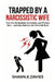 Trapped By A Narcissistic Wife: How She Manipulates, Dominates, and Shatters Men - and How Men Can Get Their Life Back by Shawn K. Davies