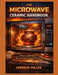 The Microwave Ceramic Handbook: A Practical Handbook for Microwave Ceramic Artists by Lorenzo Miller