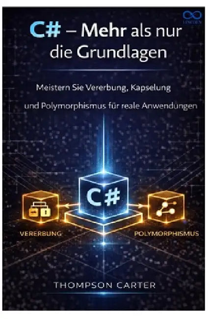 C# - Mehr als nur die Grundlagen: Meistern Sie Vererbung, Kapselung und Polymorphismus für reale Anwendungen by Thompson Carter