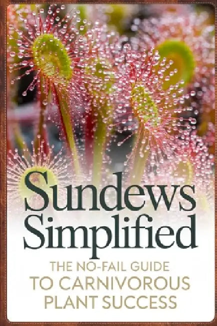 Sundews Simplified: The No-Fail Guide to Carnivorous Plant Success by Calder Voss