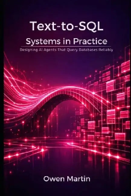 Text-to-SQL Systems in Practice: Designing Al Agents That Query Databases Reliably by Owen Martin