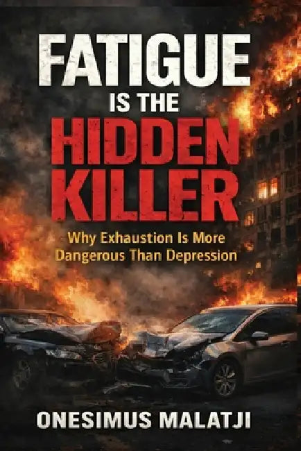 Fatigue Is the Hidden Killer: Why Exhaustion Is More Dangerous Than Depression by Onesimus Malatji