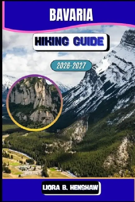 Bavaria Hiking Guide 2026-2027 by Liora B. Henshaw
