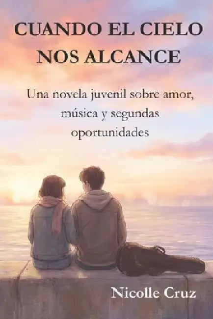 Cuando el cielo nos alcance.: Una novela juvenil sobre amor, música y segundas oportunidades, cuando el tiempo parece frágil. by Nicolle Cruz