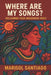 Where Are My Songs? Reclaiming Your Indigenous Voice by Fernan Vargas, Marisol Santiago