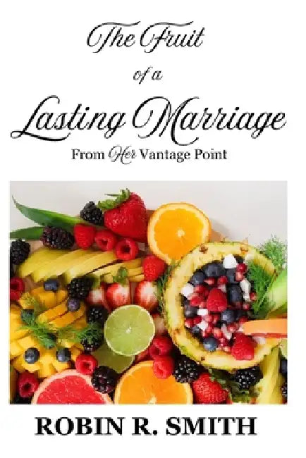 The Fruit of a Lasting Marriage: From Her Vantage Point by Robin R. Smith