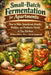 Small-Batch Fermentation for Apartments: How to Make Sauerkraut, Kimchi, Pickles, and Probiotic Foods in Tiny Kitchens Without Odors, Mess, or Special by J. Rhea