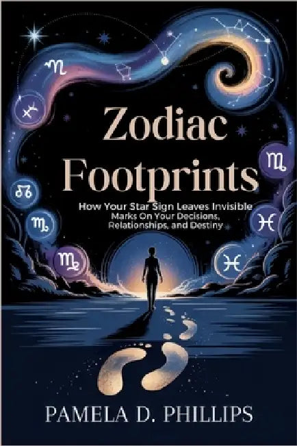 Zodiac Footprints: How Your Star Sign Leaves Invisible Marks on Your Decisions, Relationships, and Destiny by Pamela D. Phillips