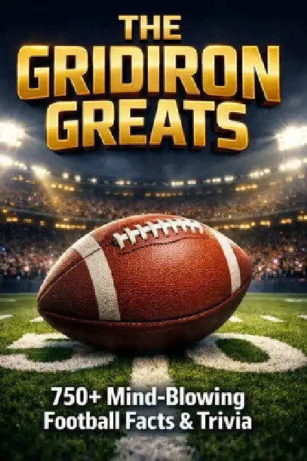 The Gridiron Greats: 750+ Mind-Blowing Gridiron Football Facts by Sports House