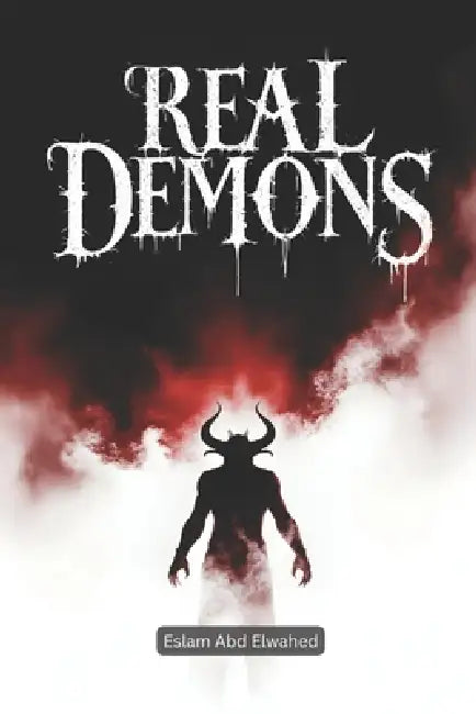 Real Demons: 100 True Horror Stories of Possessions and Spiritual Warfare by Eslam Abd Elwahed