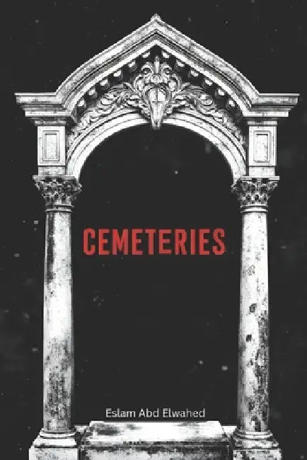 Cemeteries: 100 True Horror Stories of Ghost Sightings and Graveyard Hauntings by Eslam Abd Elwahed