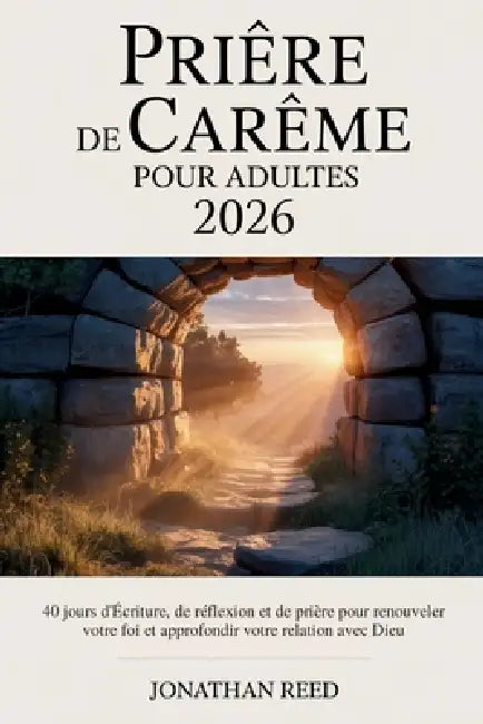 Prière de Carême pour adultes 2026: 40 jours d'Écriture, de réflexion et de prière pour renouveler votre foi et approfondir votre relation avec Dieu by Jonathan Reed