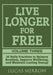 Live Longer for Free: Volume Three: 10 Daily Practices to Balance Routines, Improve Wellbeing, and Maintain Lasting Energy by Lucas Merrow