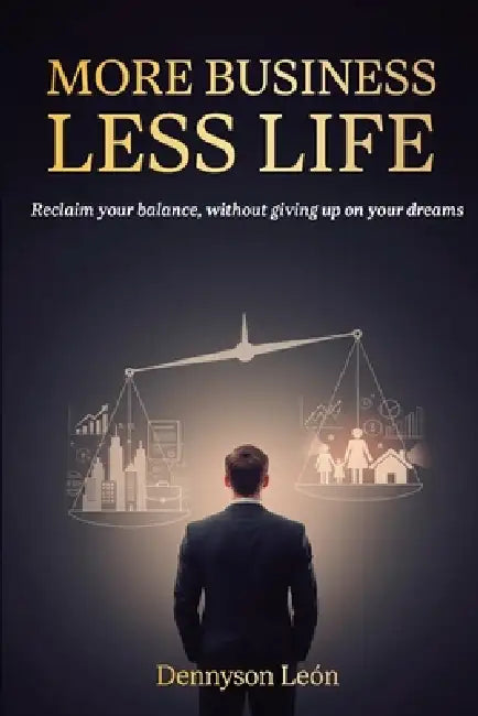 More Business Less Life: Reclaim your balance, without giving up on your dreams by Dennyson Leon