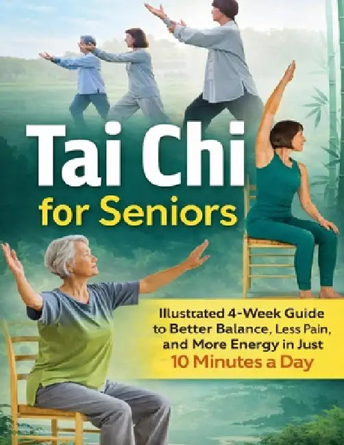 Tai Chi for Seniors: Illustrated 4-Week Guide to Better Balance, Less Pain, and More Energy in Just 10 Minutes a Day by Tai Chi Mind & Motion