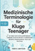 Medizinische Terminologie Für Kluge Teenager: Ein klarer und vertrauensbildender Leitfaden Zum Verständnis medizinischer Sprache Körpersysteme, Tests by Mira K. Grayson