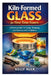 Kiln-Formed Glass for First-Time Fusers: A Practical Path to Fusing, Slumping, and Finishing with Confidence by Kelly Alex