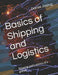 Basics of Shipping and Logistics: Shipping and Logistics at a glance by Daniel Josing