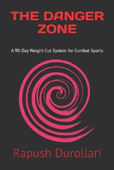 The Danger Zone: A 90-Day Weight-Cut System for Combat Sports by Rapush Durollari