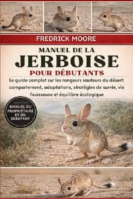 Manuel de la Jerboise Pour Débutants: Le guide complet sur les rongeurs sauteurs du désert: comportement, adaptations, stratégies de survie, vie fouis by Fredrick Moore