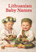 Lithuanian Baby Names: Their Meanings, Origins, and Culture by Faelor Grimwick