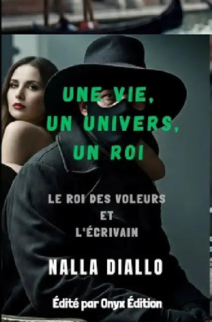 Une vie, un univers, un roi: Le roi des voleurs et l'écrivain by Onyx Édition, Nalla Diallo