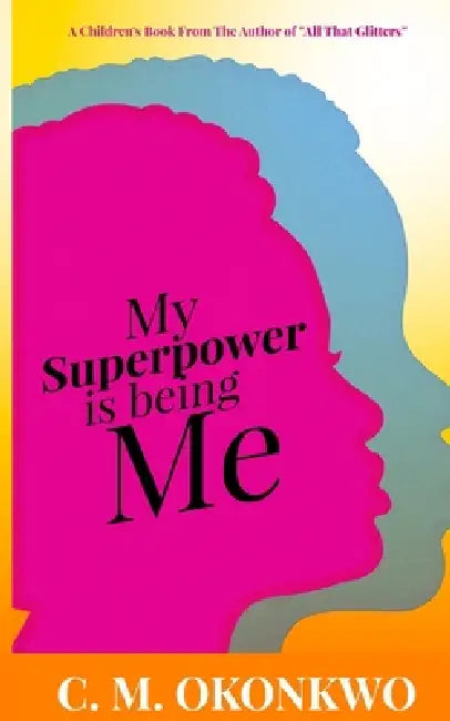 My Superpower Is Being Me by C. M. Okonkwo