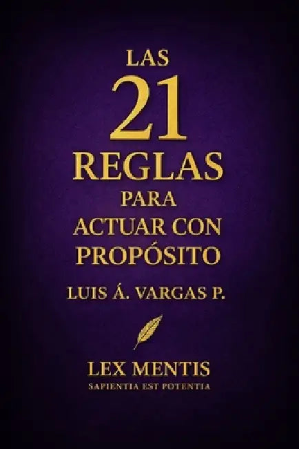 Las 21 reglas para actuar con propósito: Cómo mantener la dirección y coherencia en cada decisión by Luis Á. Vargas P.