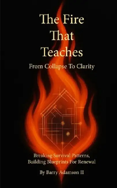 The Fire That Teaches: From Collapse to Clarity by II Adamson Barry