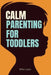 Calm Parenting for Toddlers: A Gentle Parenting Guide to Positive Discipline for Ages 1-4 Practical Strategies to Stop Tantrums, Build Cooperation, an by Elfez Razan