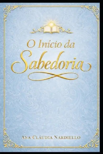 O Início da Sabedoria by Ana Claudia Nardiello