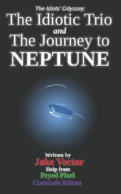 The Idiotic Trio and The Journey to Neptune by Fryed Pixel, Comrade Kitten, Jake Vector