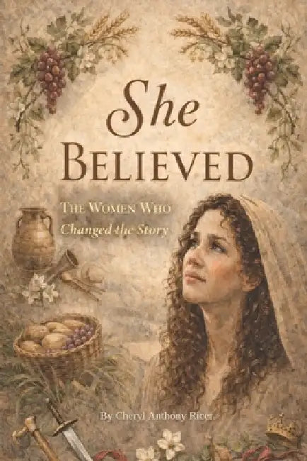 She Believed: The Women Who Changed the Story by Cheryl Elizabeth Anthony Ricer