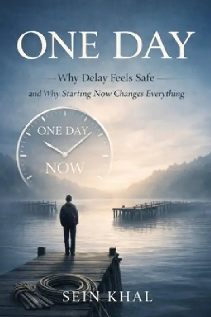 One Day: Why Delay Feels Safe-and Why Starting Now Changes Everything. by Sein Khal