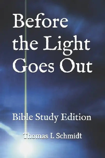 Before the Light Goes Out: Bible Study Edition by Thomas Schmidt, Thomas L. Schmidt