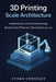 3D Printing Scale Architecture: Automation and Outsourcing Systems for Print-on-Demand Manufacturing by Danny Munrow, Ethan Crossley