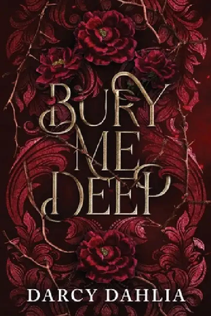 Bury Me Deep by Darcy Dahlia