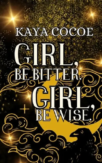 Girl, be Bitter. Girl, be Wise.: Take Heed. by Kaya Cocoe