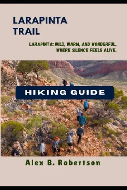 Larapinta Trail Hiking Guide by Alex B. Robertson